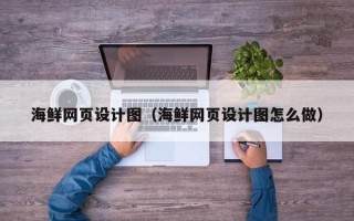 仁寿海鲜网页设计图（海鲜网页设计图怎么做）